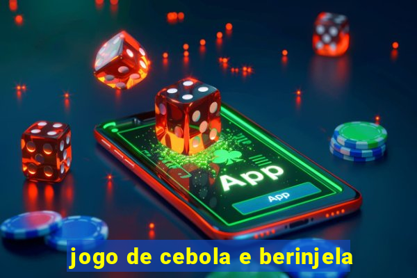 jogo de cebola e berinjela